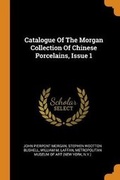 Cover: Catalogue Of The Morgan Collection Of Chinese Porcelains, Issue 1 - Franklin Classics