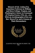 Cover: Memoir of Col. Joshua Fry, Sometime Professor in William and Mary College, Virginia, and Washington's Senior in Command of Virginia Forces, 1754, etc., etc., With an Autobiography of his son, Rev. Henry Fry, and a Census of Their Descendants - Franklin Classics