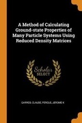 Cover: A Method of Calculating Ground-state Properties of Many Particle Systems Using Reduced Density Matrices - Franklin Classics