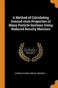 Enlarge image Cover: A Method of Calculating Ground-state Properties of Many Particle Systems Using Reduced Density Matrices - Franklin Classics