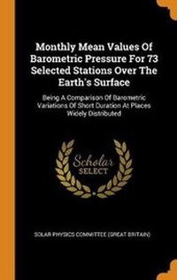 Enlarge image Cover: Monthly Mean Values Of Barometric Pressure For 73 Selected Stations Over The Earth's Surface - Franklin Classics