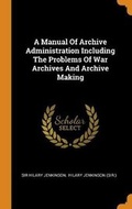 Cover: A Manual of Archive Administration Including the Problems of War Archives and Archive Making - Franklin Classics
