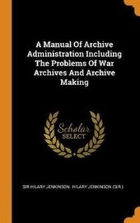 Enlarge image Cover: A Manual of Archive Administration Including the Problems of War Archives and Archive Making - Franklin Classics
