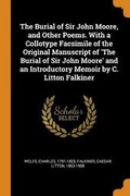 Cover: The Burial of Sir John Moore, and Other Poems. With a Collotype Facsimile of the Original Manuscript of 'The Burial of Sir John Moore' and an Introductory Memoir by C. Litton Falkiner - Franklin Classics