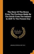 Cover: The Story of the Bronx from the Purchase Made by the Dutch from the Indians in 1639 to the Present Day - Franklin Classics