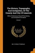 Cover: The History, Topography, and Antiquities, of the County and City of Limerick - Franklin Classics