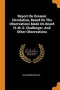 Cover: Report On Oceanic Circulation, Based On The Observations Made On Board H. M. S. Challenger, And Other Observations - Franklin Classics