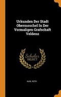 Cover: Urkunden Der Stadt Obermoschel In Der Vormaligen Grafschaft Veldenz - Franklin Classics