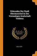 Cover: Urkunden Der Stadt Obermoschel In Der Vormaligen Grafschaft Veldenz - Franklin Classics