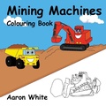 Cover: Mining Machines Colouring Book - Aaron White