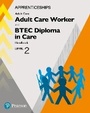 Cover: Apprenticeship Adult Care Worker and BTEC Diploma in Care Level 2 Handbook + ActiveBook - Pearson Education Limited