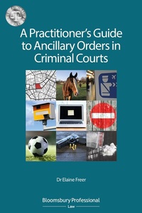 Enlarge image Cover: A Practitioner's Guide to Ancillary Orders in Criminal Courts - Bloomsbury Professional