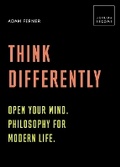Cover: Think Differently: Open your mind. Philosophy for modern life - White Lion Publishing