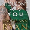 Cover: Shouldn't Have You - Carrie Ann Ryan