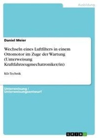 Abbildung von: Wechseln eines Luftfilters in einem Ottomotor im Zuge der Wartung (Unterweisung Kraftfahrzeugmechatroniker/in) - GRIN Verlag