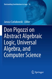 Enlarge image Cover: Don Pigozzi on Abstract Algebraic Logic, Universal Algebra, and Computer Science - Springer