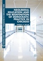Cover: Neoliberal Education and the Redefinition of Democratic Practice in Chicago - Palgrave Macmillan