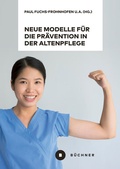 Cover: Neue Modelle f&uuml;r die Pr&auml;vention in der Altenpflege vor dem Hintergrund von Berufsbiografieorientierung, Dienstleistungsvielfalt und High-Tech - B&uuml;chner-Verlag
