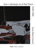 Cover: Arte e ideolog&iacute;a en el Pa&iacute;s Vasco, 1940-1980 : un modelo de an&aacute;lisis sociol&oacute;gico de la pr&aacute;ctica pict&oacute;rica contempor&aacute;nea - Ediciones Akal