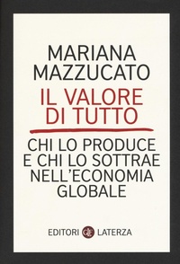Abbildung von: Il valore di tutto. Chi lo produce e chi lo sottrae nell'economia globale - I Robinson. Letture;Laterza