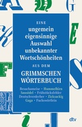 Cover: Eine ungemein eigensinnige Auswahl unbekannter Wortsch&ouml;nheiten aus dem Grimmschen W&ouml;rterbuch - dtv