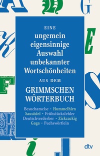 Abbildung von: Eine ungemein eigensinnige Auswahl unbekannter Wortschönheiten aus dem Grimmschen Wörterbuch - dtv