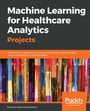 Cover: Machine Learning for Healthcare Analytics Projects - Packt Publishing