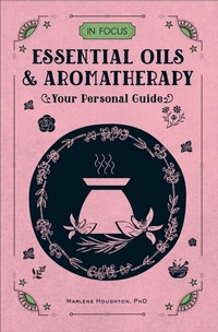 Abbildung von: In Focus Essential Oils & Aromatherapy: Volume 6 - Wellfleet Press,U.S.