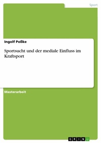 Abbildung von: Sportsucht und der mediale Einfluss im Kraftsport - GRIN Verlag