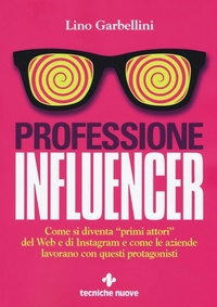 Abbildung von: Professione influencer. Come si diventa «primi attori» del web e di Instagram e come le aziende lavorano con questi protagonisti - Crescita professionale;Tecniche Nuove
