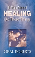Cover: If You Need Healing Do These Things - Oral Roberts Evangelistic Association
