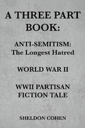 Cover: A THREE PART BOOK: Anti-Semitism:The Longest Hatred / World War II / WWII Partisan Fiction Tale - eBookIt.com