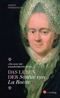 Cover: Das Leben der Sophie von La Roche - "Sie war die wunderbarste Frau ." - S&uuml;dverlag
