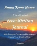 Cover: Roam From Home Vol 1 A Travel Inspired Free-Writing Journal - J. Dispenza