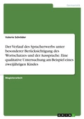 Cover: Der Verlauf des Spracherwerbs unter besonderer Beruecksichtigung des Wortschatzes und der Aussprache. Eine qualitative Untersuchung am Beispiel eines zweijaehrigen Kindes - GRIN Verlag