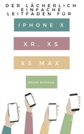 Cover: Der L&auml;cherlich Einfache Leitfaden f&uuml;r iPhone X, XR, XS und XS Max - SL Editions