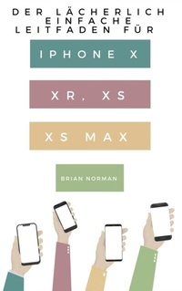 Abbildung von: Der Lächerlich Einfache Leitfaden für iPhone X, XR, XS und XS Max - SL Editions