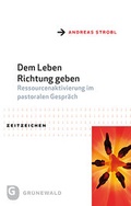 Cover: Dem Leben Richtung geben - Ressourcenaktivierung im pastoralen Gespr&auml;ch - Matthias-Gr&uuml;newald