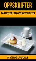 Cover: Oppskrifter: Fantastiske Frokostoppskrifter - Michael Wayne
