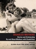 Cover: Disabled Mothers: Stories and Scholarship By and About Mother with Disabilities - Demeter Press