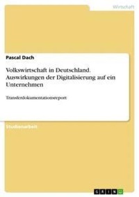Abbildung von: Volkswirtschaft in Deutschland. Auswirkungen der Digitalisierung auf ein Unternehmen - GRIN Verlag