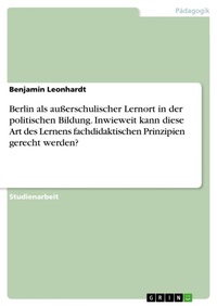 Abbildung von: Berlin als ausserschulischer Lernort in der politischen Bildung. Inwieweit kann diese Art des Lernens fachdidaktischen Prinzipien gerecht werden? - GRIN Verlag