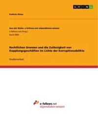Abbildung von: Rechtlichen Grenzen und die Zulaessigkeit von Kopplungsgeschaeften im Lichte der Korruptionsdelikte - GRIN Verlag