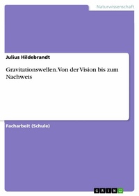 Abbildung von: Gravitationswellen. Von der Vision bis zum Nachweis - GRIN Verlag