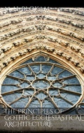 Cover: The Principles of Gothic Ecclesiastical Architecture - Books on Demand