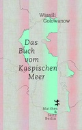 Cover: Das Buch vom Kaspischen Meer - Matthes & Seitz Berlin