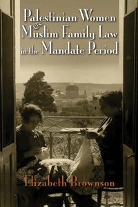 Abbildung von: Palestinian Women and Muslim Family Law in the Mandate Period - Syracuse University Press