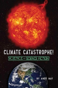 Enlarge image Cover: CLIMATE CATASTROPHE! Science or Science Fiction? - Andy May Petrophysicist