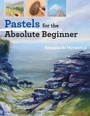 Cover: Pastels for the Absolute Beginner - Search Press Ltd
