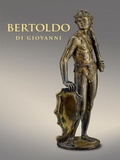 Cover: Bertoldo di Giovanni: The Renaissance of Sculpture in Medici Florence - Giles